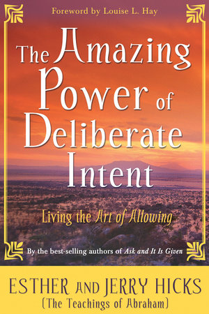 The Amazing Power of Deliberate Intent by Esther Hicks and Jerry Hicks