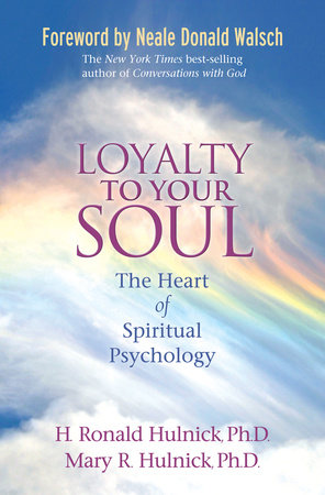 Loyalty To Your Soul by H. Ronald Hulnick, Ph.D. and Mary R. Hulnick, Ph.D.