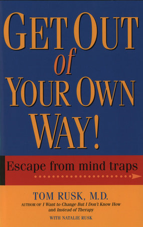 Get Out Of Your Own Way by Tom Rusk, M.D.