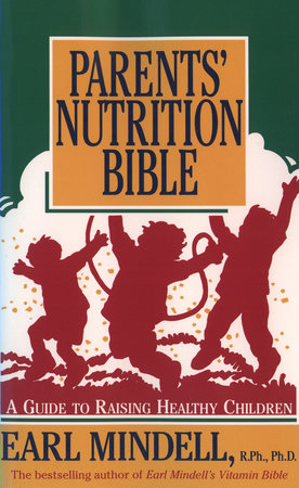 Parents' Nutrition Bible by Earl Mindell, R.Ph./Ph.D.