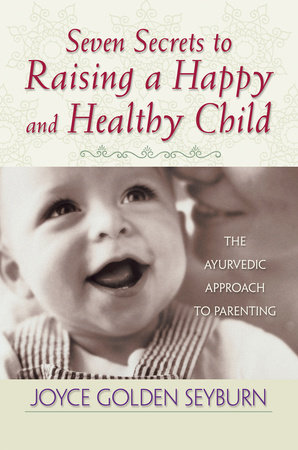 Seven Secrets to Raising a Happy and Healthy Child by Joyce Golden Seyburn