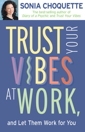 Trust Your Vibes At Work, And Let Them Work For You! by Sonia Choquette