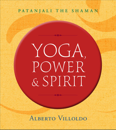 Yoga, Power, and Spirit by Dr. Alberto Villoldo