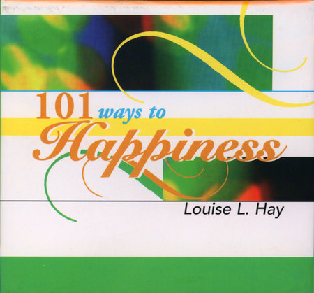 101 Ways to Happiness by Louise Hay