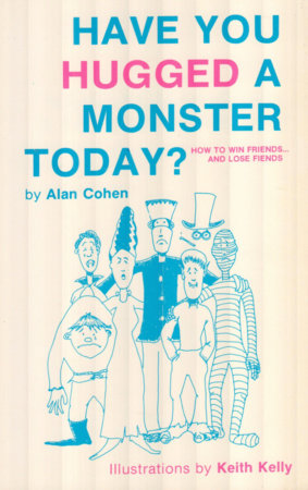 Have You Hugged a Monster Today? (Alan Cohen title) by Alan Cohen