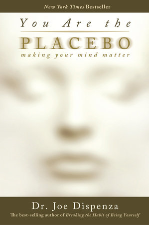 You Are the Placebo by Dr. Joe Dispenza