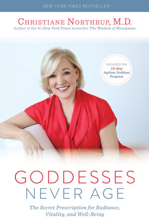 Goddesses Never Age by Christiane Northrup, M.D.