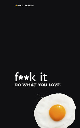 F**k It - Do What You Love by John C. Parkin