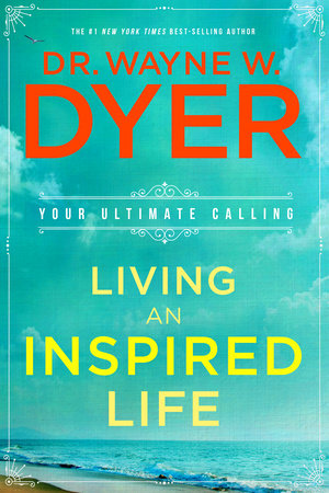 Living an Inspired Life by Dr. Wayne W. Dyer