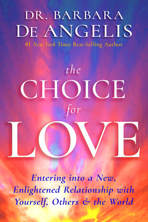 The Choice for Love by Barbara De Angelis, Ph.D.