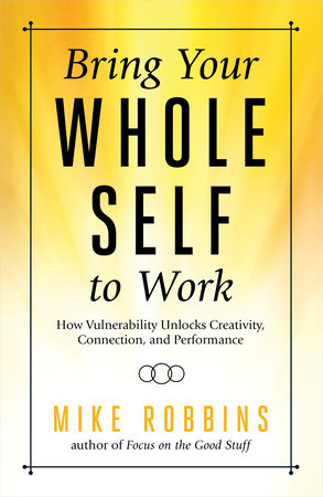 Bring Your Whole Self to Work by Mike Robbins
