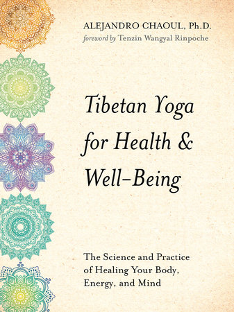 Tibetan Yoga for Health & Well-Being by Alejandro Chaoul, Ph.D.