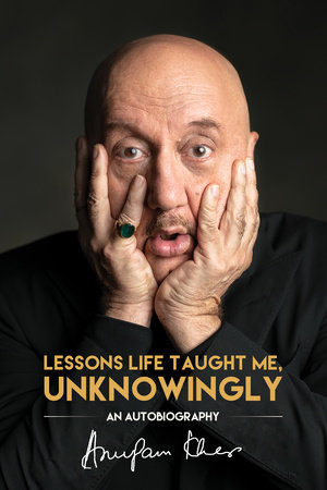 Lessons Life Taught Me, Unknowingly by Anupam Kher