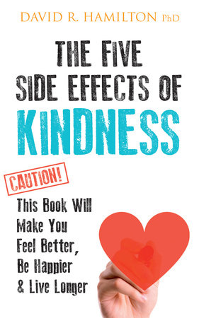 The Five Side Effects of Kindness by David R. Hamilton, PHD