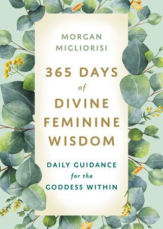 365 Days of Divine Feminine Wisdom by Morgan Migliorisi