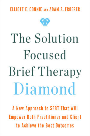 The Solution Focused Brief Therapy Diamond by Elliott E. Connie, MA, LPC and Adam S. Froerer, PhD, LMFT