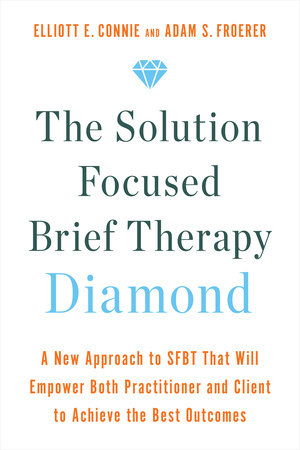 The Solution Focused Brief Therapy Diamond by Elliott E.  Connie and Adam S.  Froerer