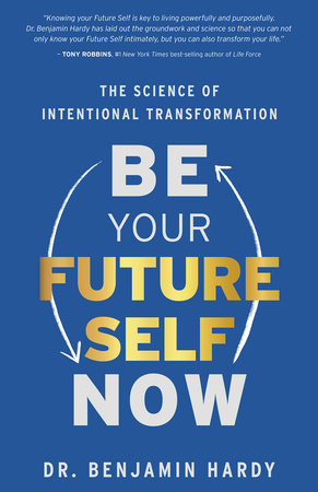 Be Your Future Self Now by Dr. Benjamin Hardy
