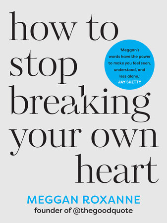 How to Stop Breaking Your Own Heart by Meggan Roxanne