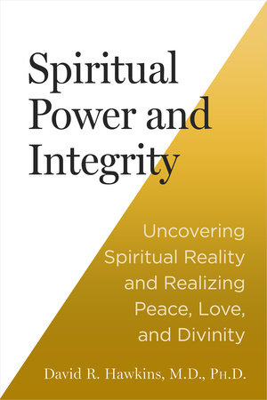 Spiritual Power and Integrity by David R. Hawkins, MD/PHD