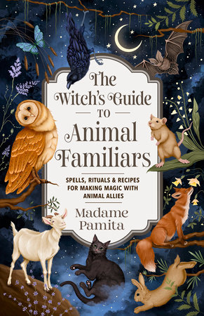 The Witch's Guide to Animal Familiars by Madame Pamita