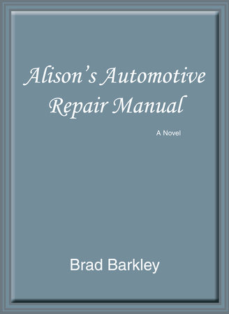 Alison's Automotive Repair Manual: A Novel by Brad Barkley