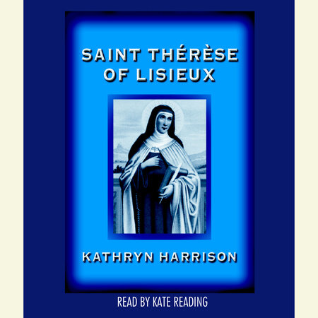 Saint Therese of Lisieux by Kathryn Harrison