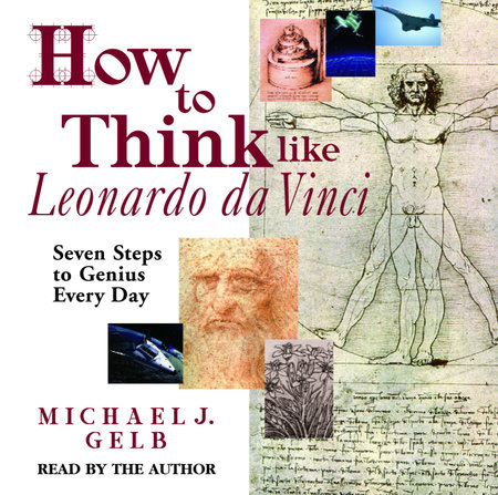 How to Think Like Leonardo da Vinci by Michael J. Gelb