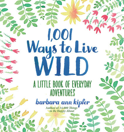 1,001 Ways to Live Wild by Barbara Ann Kipfer
