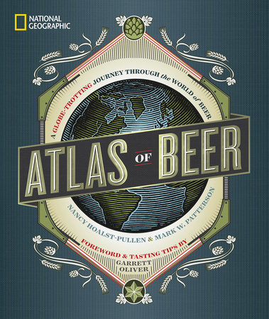 National Geographic Atlas of Beer by Nancy Hoalst-Pullen