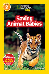 Saving Animal Babies (National Geographic Kids Readers, Level 2)