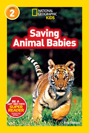 Saving Animal Babies (National Geographic Kids Readers, Level 2) by Amy Shields and National Geographic Kids