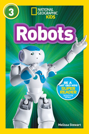 Robots (National Geographic Kids Readers, Level 3) by Melissa Stewart