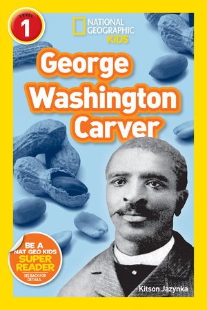 George Washington Carver (National Geographic Kids Readers, Level 1) by Kitson Jazynka and National Geographic Kids