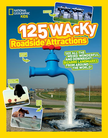 125 Wacky Roadside Attractions by National Geographic Kids