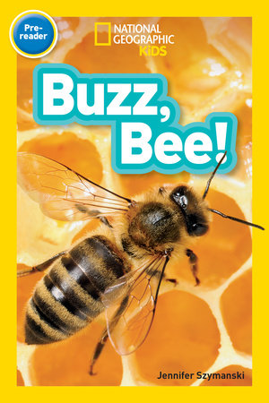 Buzz, Bee! (National Geographic Kids Readers, Pre-Reader) by Jennifer Szymanski and National Geographic Kids