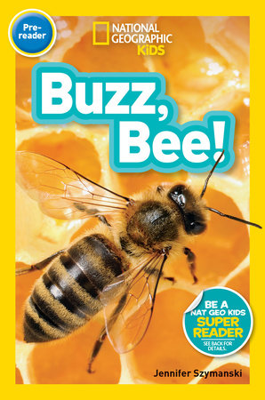 Buzz, Bee! (National Geographic Kids Readers, Pre-Reader) by Jennifer Szymanski and National Geographic Kids
