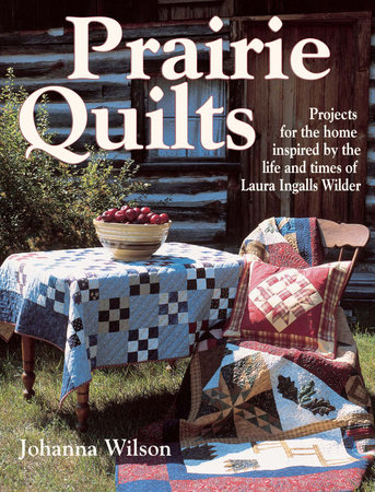 Prairie Quilts by Johanna Wilson