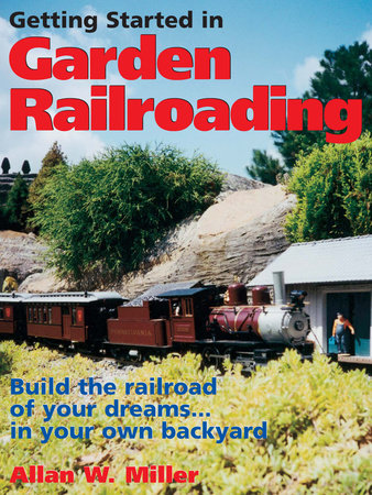 Getting Started in Garden Railroading by Allan W. Miller