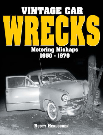 Vintage Car Wrecks Motoring Mishaps 1950-1979 by Rusty Herlocher
