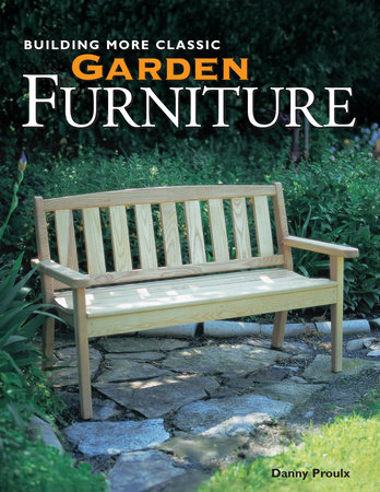 Building More Classic Garden Furniture by Danny Proulx