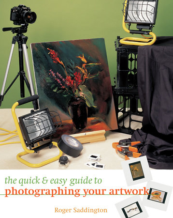 The Quick & Easy Guide to Photographing Your Artwork by Roger Saddington