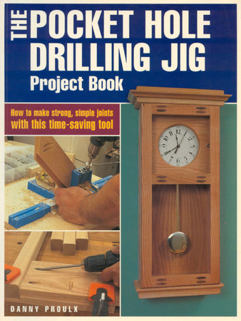 The Pocket Hole Drilling Jig Project Book by Danny Proulx