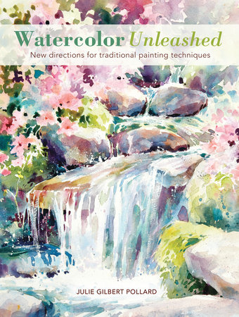 Watercolor Unleashed by Julie Gilbert Pollard