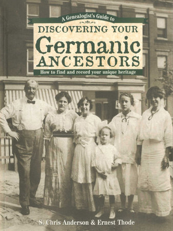 A Genealogist's Guide to Discovering Your Germanic Ancestors by S. Chris Anderson and Ernest Thode