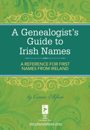 A Genealogist's Guide to Irish Names by Connie Ellefson