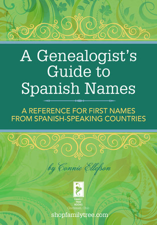A Genealogist's Guide to Spanish Names by Connie Ellefson