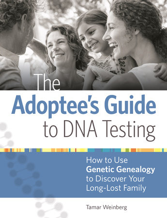 The Adoptee's Guide to DNA Testing by Tamar Weinberg