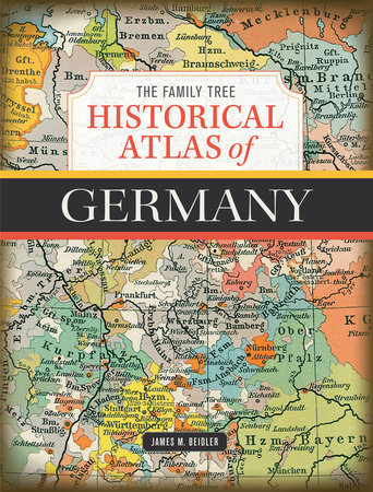 The Family Tree Historical Atlas of Germany by James M. Beidler