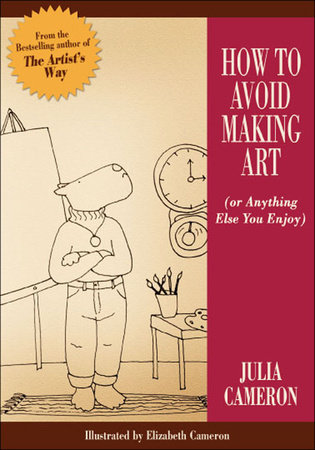 How to Avoid Making Art (Or Anything Else You Enjoy) by Julia Cameron